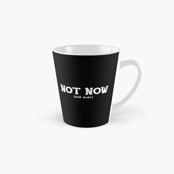 Item preview, NOT NOW NOT EVER, Funny Sarcastic Graphic designed and sold by TammarsDesigns.