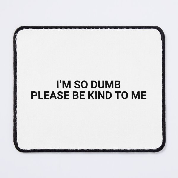 Item preview, I'm So Dumb Please Be Kind To Me Funny Sarcastic designed and sold by Earthshaker-art.