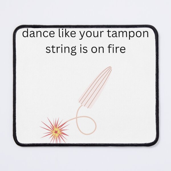 Item preview, dance like your tampon string is on fire designed and sold by Planetary-Disco.