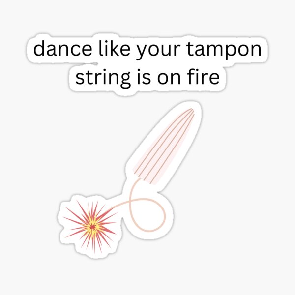 "dance like your tampon string is on fire" Sticker for Sale by