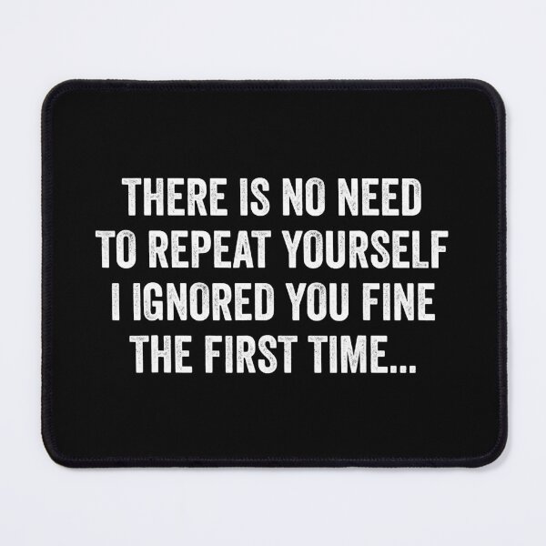 Item preview, There Is No Need To Repeat Yourself I Ignored Sarcastic designed and sold by Earthshaker-art.