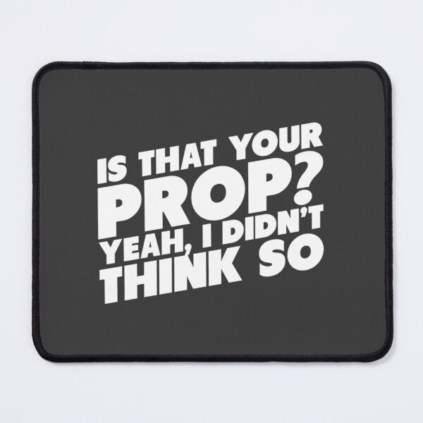 Item preview, Is That Your Prop Yeah I Didn't Think So! designed and sold by raMaeGuintivano.