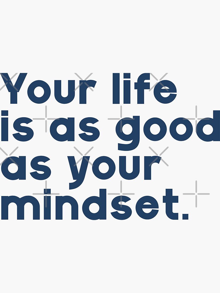 Your life is as good as your mindset deals sticker