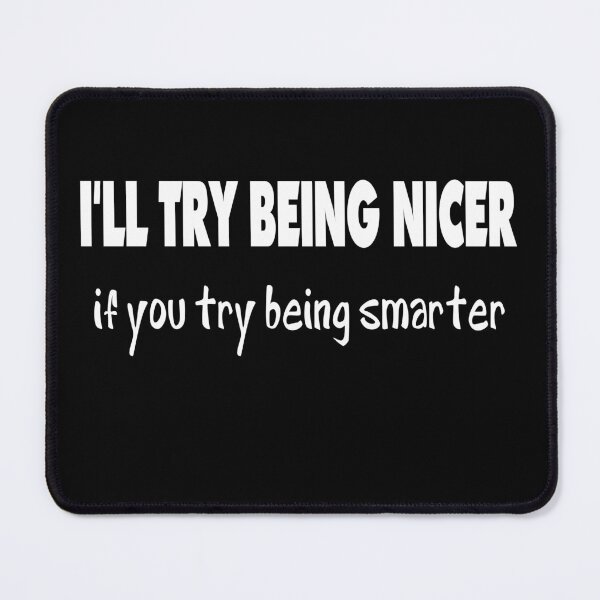 Item preview, I'll try being nicer if you try being smarter designed and sold by latelierdechris.