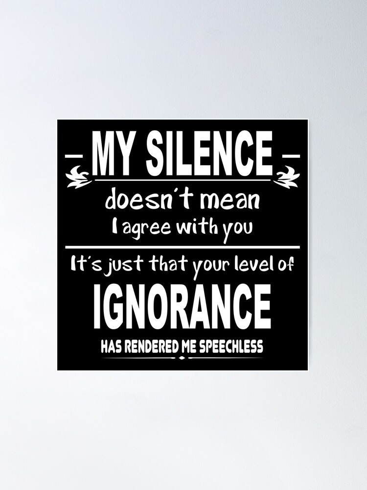 My Silence Doesn't Mean I Agree With You. Speechless Sarcasm