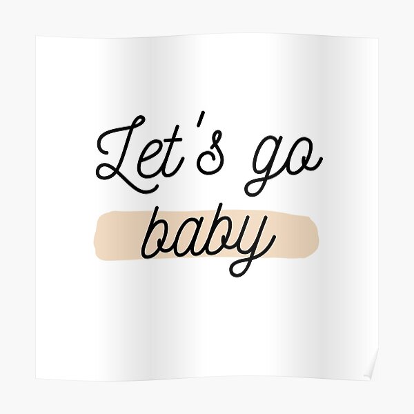 let-s-go-baby-poster-for-sale-by-fufustyle-redbubble