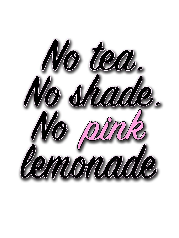 "No tea, no shade, no pink lemonade" by LysnK2 Redbubble