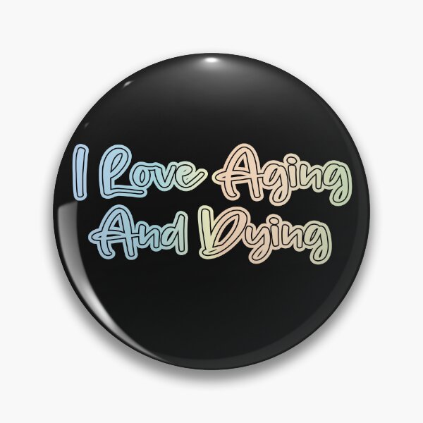 Item preview, i love aging and dying designed and sold by retro10.