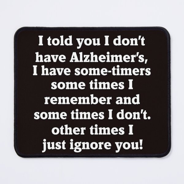 Item preview, Funny Sarcastic Saying I Told You I Don’t Have Alzheimer's  designed and sold by fantasticdesign.