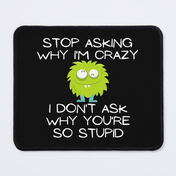 Item preview, Stop Asking Why I'm Crazy Funny Design designed and sold by EarthArtDesigns.