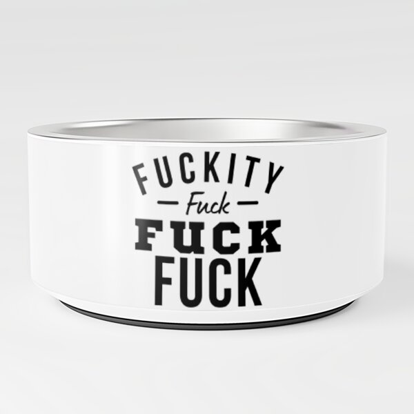 Funny Sweary NSFW Rude Inappropriate Design. Fuckity Fuck Fuck Fuck Pet  Bowl for Sale by That Cheeky Tee