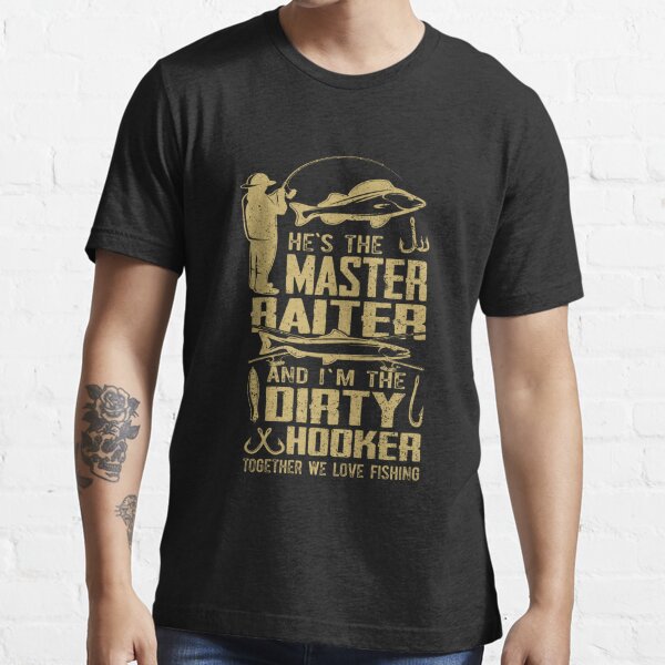 He's the master baiter and I'm the dirty hooker together we love fishing  shirt