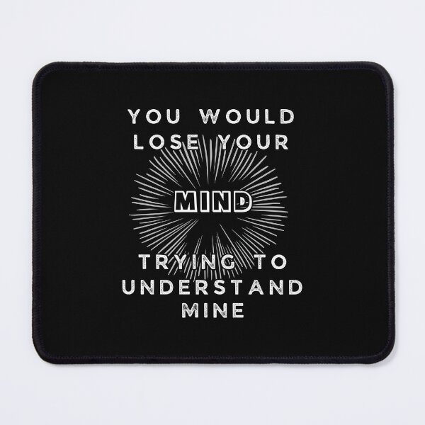 Item preview, You would lose your mind trying to understand mine - Funny Quote designed and sold by pod-plus-plus.