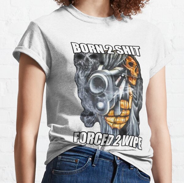 BORN TO SHIT FORCED TO WIPE 2 Klassisches Meme Classic T-Shirt