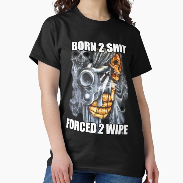Item preview, BORN TO SHIT FORCED TO WIPE 2 Classic Meme designed and sold by fomodesigns.