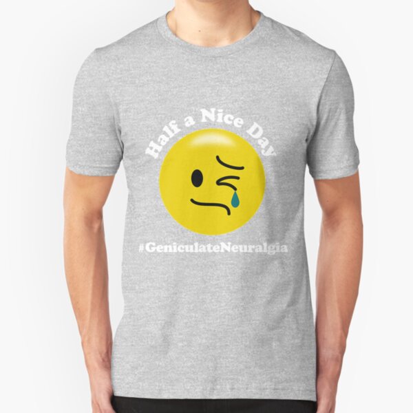 Half a Nice Day - Geniculate Neuralgia Slim Fit T-Shirt