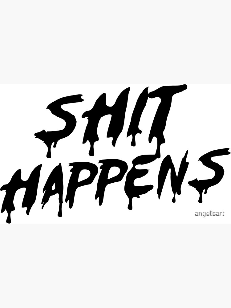SHIT HAPPENS IN BLACK Art Print for Sale by angelisart