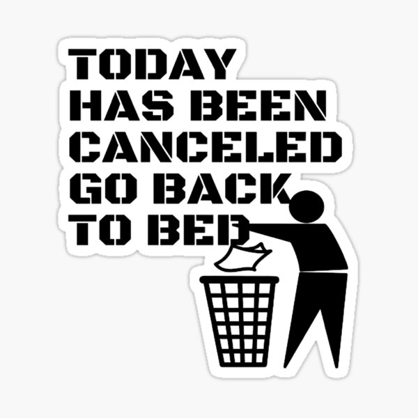 today-has-been-canceled-go-back-to-bed-s-sticker-for-sale-by