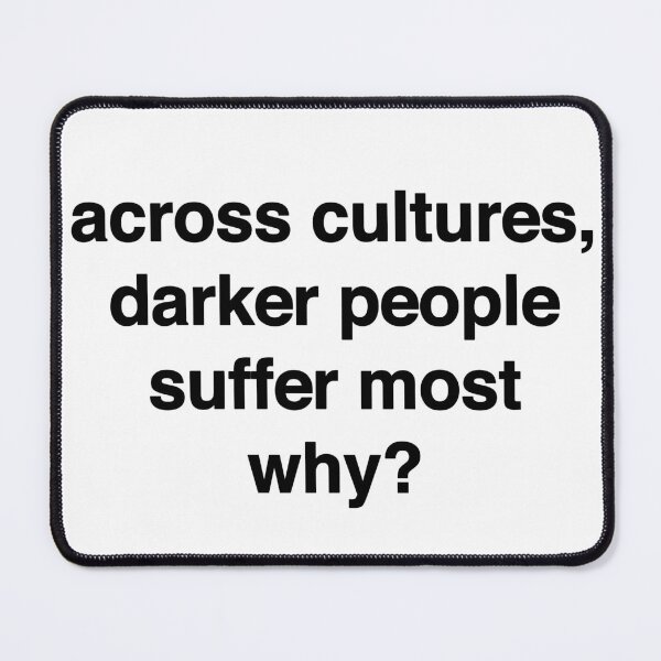 Item preview, across cultures, darker people suffer most why? tshirt designed and sold by WHILE-YOU-WAIT.