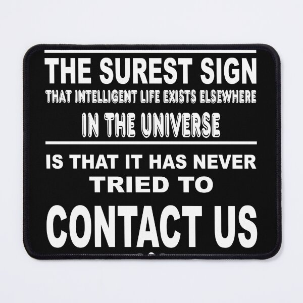 Item preview, The surest sign that intelligent life exists elsewhere in the universe is that it has never tried to contact us designed and sold by latelierdechris.
