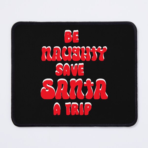 Item preview, BE NAUGHTY SAVE SANTA A TRIP designed and sold by Affyboss6.