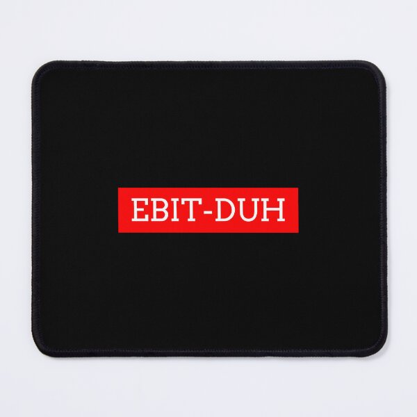 Item preview, EBIT-DUH not EBITDA - Pronounce it right designed and sold by arregikrstsd.