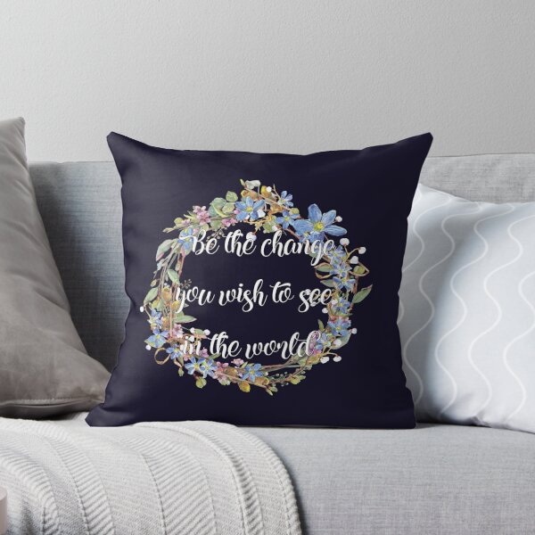 Be The Change You Want To See In The World - Inspirational Quote Throw Pillow