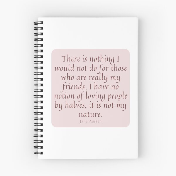 Item preview, There is nothing I would not do for those who are really my friends, I have no notion of loving people by halves, it is not my nature | Jane Austen quote designed and sold by CastlesClassics.