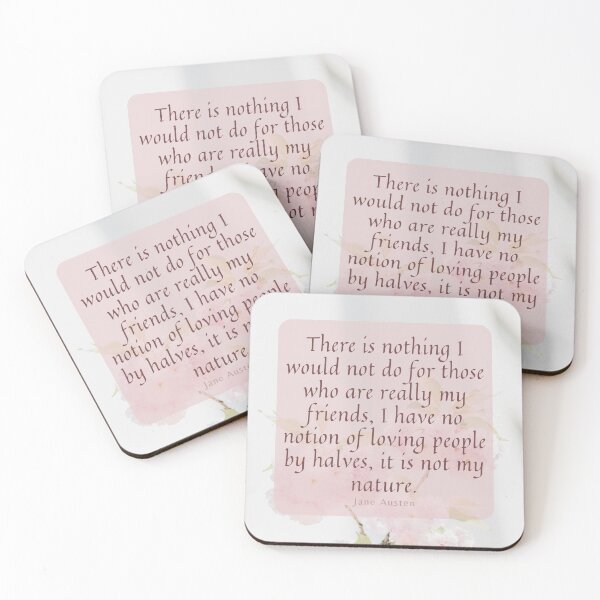 Item preview, There is nothing I would not do for those who are really my friends, I have no notion of loving people by halves, it is not my nature | Jane Austen quote designed and sold by CastlesClassics.