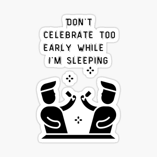 don-t-celebrate-too-early-while-i-m-sleeping-sleeping-hunk-sticker