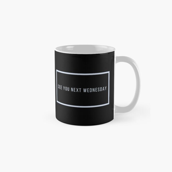 See You Next Wednesday Classic Mug