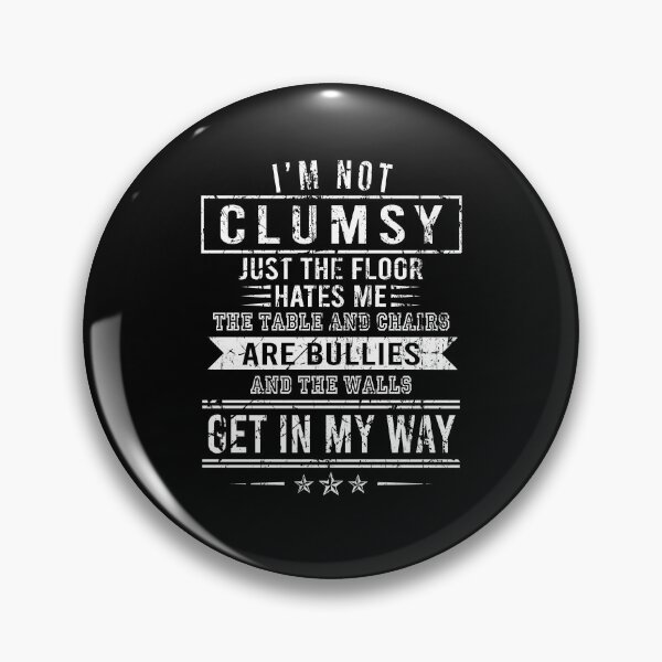 Item preview, I'm not clumsy Just the floor hates me The table and chairs are bullies and the walls get in my way designed and sold by malvinabucky.