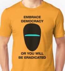 Embrace Democracy or You Will be Eradicated Unisex T-Shirt
