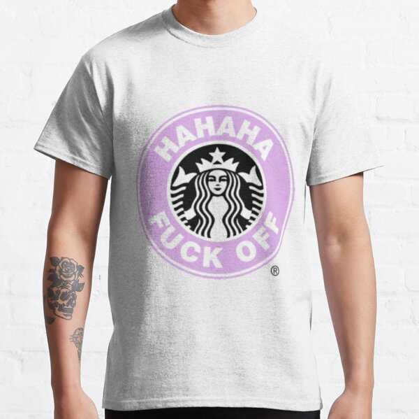 Fuck Off Starbucks T-Shirts for Sale | Redbubble