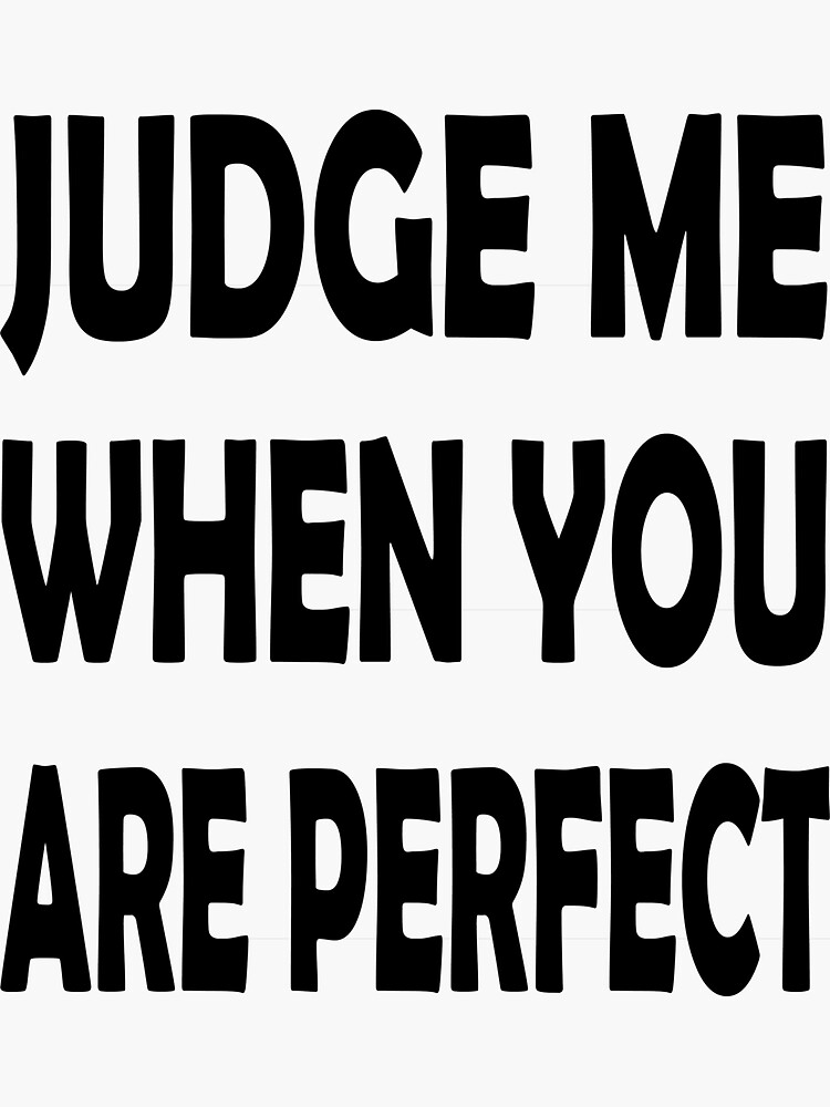 Judge Me When You Are Perfect Sticker For Sale By Boumshopper Redbubble