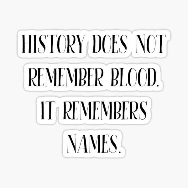 "History Does Not Remember Blood. It Remembers Names. Black Font ...