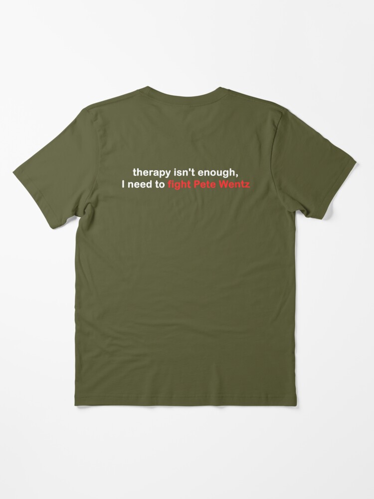 Therapy Isn't Enough I Need To Fight Pete Wentz | Essential T-Shirt