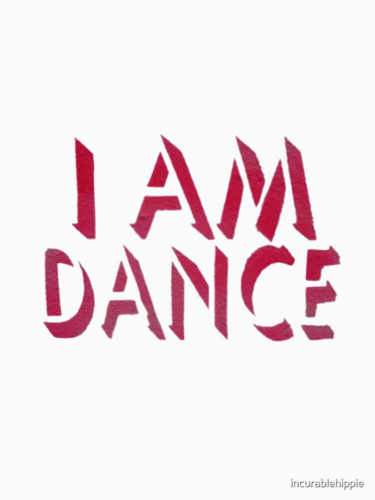 I Am Dance Stencil Art T Shirt by incurablehippie