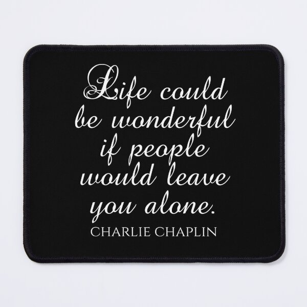 Item preview, Charlie Chaplin Quote - Life Could Be Wonderful If People Would Leave You Alone - Introvert designed and sold by PhiloJourney.