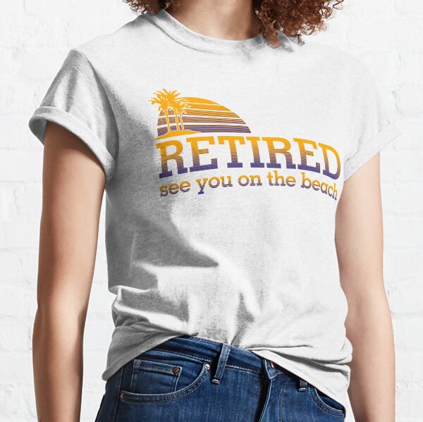 RETIRED see you on the Beach  Classic T-Shirt