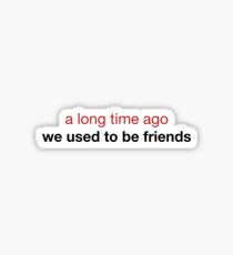 A long time ago, we used to be friends Sticker