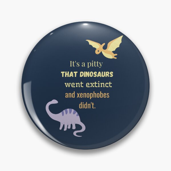 Item preview, It's a pitty that dinosaurs went extinct and xenophobes didn't. designed and sold by sarantis.
