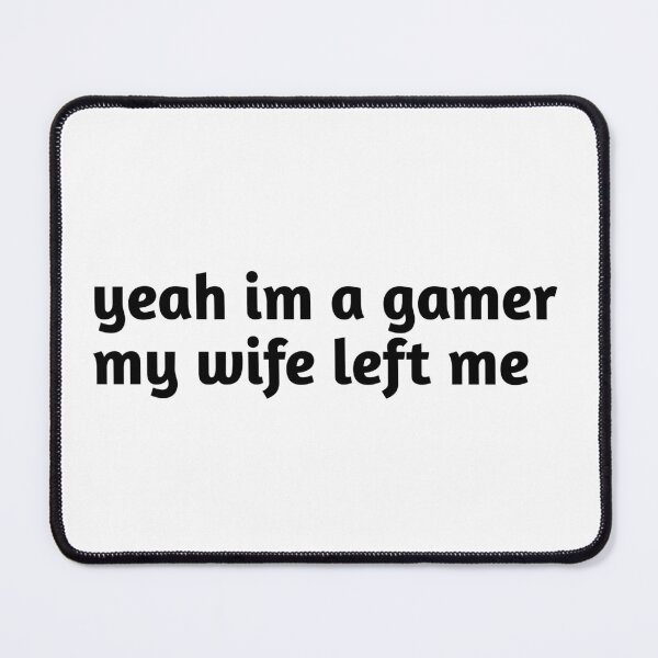 Item preview, yeah im a gamer my wife left me designed and sold by Fiona Shorts.