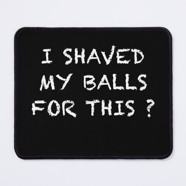 Item preview, I Shaved My Balls for This? mens humor designed and sold by PG Illustration.