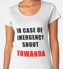 In Case Of Emergency Shout TOWANDA Women's Premium T-Shirt
