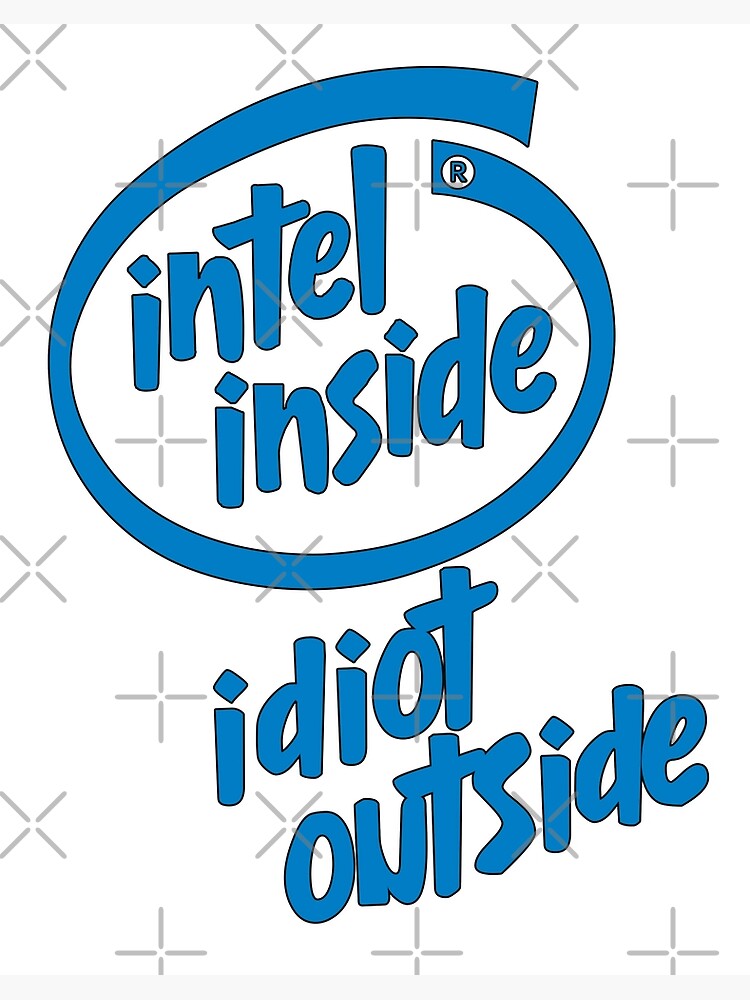 Intel Inside Idiot outside