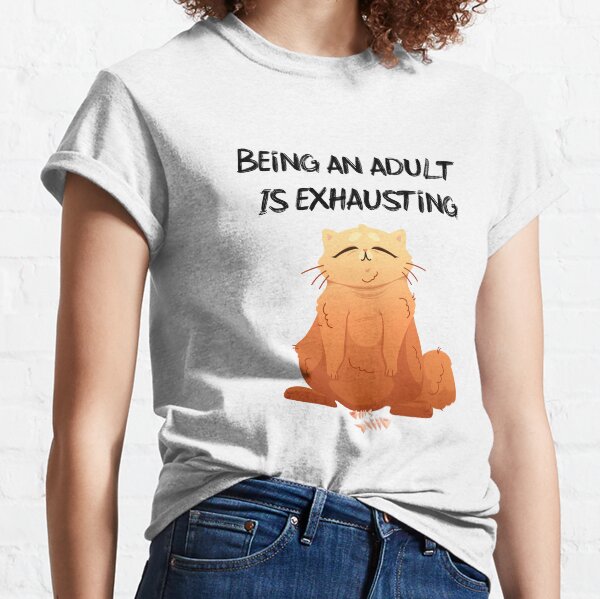 Being An Adult Is Exhausting Classic T-Shirt