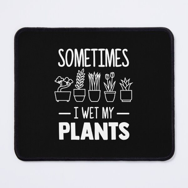 Item preview, Sometimes I Wet My Plants Funny Houseplant Addict designed and sold by goodspy.