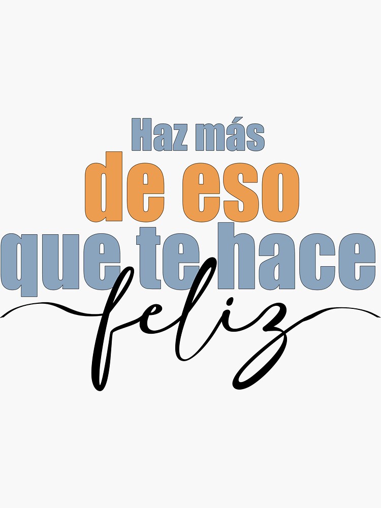 Haz Más De Eso Que Te Hace Feliz Spanish Quote Sticker For Sale By Yesjustquotes Redbubble