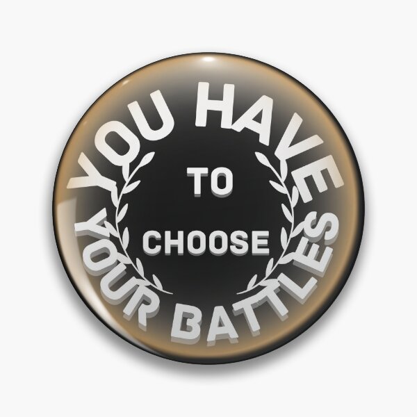 Item preview, Copy of You Have To Choose Your Battles designed and sold by NikkosDesigns.